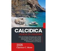 Calcidica Guida di viaggio 2026: Una splendida regione nel nord della Grecia, nota per la sua geografia unica, la sua ricca storia e il suo variegato patrimonio culturale