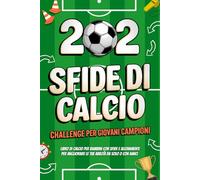 Calcio Challenge - 202 Sfide per Giovani Campioni: Libro di calcio per bambini con Sfide e Allenamenti per migliorare le tue abilità da solo o con amici | età 8-12 anni
