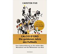 Calcio d'Oro - Die goldenen Jahre des Fußballs: Eine Liebeserklärung an die wilden 80er, Maradona und die Weltmeister von Rom - Mit exklusiven Einblicken von Völler, Klinsmann, Matthäus und Co.