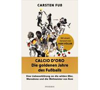 Calcio d'Oro - Die goldenen Jahre des Fußballs Eine Liebeserklärung an die wilden 80er, Maradona und die Weltmeister von Rom - Mit exklusiven Einblicken von Völler, Klinsmann, Matthäus und Co. - Carst