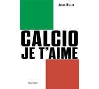 Calcio, je t'aime L'âge d'or du football italien - Julien Müller - Talent Sport - broché - Récit