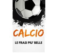 Calcio Le Frasi Più Belle: Un Libro Con Tante Citazioni, Aforismi E Aneddoti. (Libri Originali Per Ogni Occasione. Idee Regalo Economiche E Divertenti.) (Italian Edition)