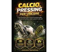 Calcio. Pressing per Vincere: Come dominare gli avversari in possesso palla, recuperarla prima e colpire quando fa più male.