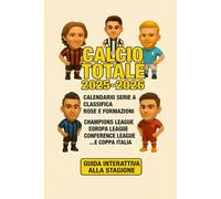 Calcio Totale 2025 - 2026: Calendario Serie A - Classifica - Rose e Formazioni - Champions League - Europa League - Conference League e coppa Italia. Guida interattiva alla stagione