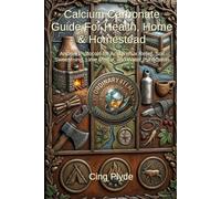 Calcium Carbonate Guide for Health, Home & Homestead: Ancient Protocols for Acid Reflux Relief, Soil Sweetening, Lime Mortar, and Water Purification