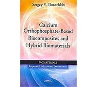 Calcium Orthophosphate-based Biocomposites and Hybrid Biomaterials Sergey V. Dorozhkin (Auteur)