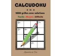 CALCUDOKU 4 X 4 FACILE - MOYEN - DIFFICILE: 1000 grilles avec solutions