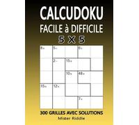 CALCUDOKU 5 x 5 - FACILE A DIFFICILE - 300 GRILLES AVEC SOLUTIONS