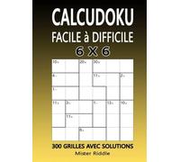 CALCUDOKU 6 x 6 - FACILE A DIFFICILE - 300 GRILLES AVEC SOLUTIONS