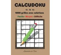 CALCUDOKU 6 X 6 FACILE - MOYEN - DIFFICILE: 1000 grilles avec solutions
