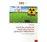 Calcul des activites du couple pere-fils d'un generateur 99Mo/99mTc Via une interface graphique - Dorra Sellem - Universitaires Europeennes - broché - Etude