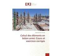 Calcul des éléments en béton armé: Cours et exercices corrigés