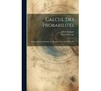 Calcul Des Probabilités: Leçons Professées Pendant Le Deuxième Semestre 1893-1894
