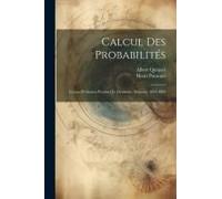 Calcul Des Probabilités: Leçons Professées Pendant Le Deuxième Semestre 1893-1894