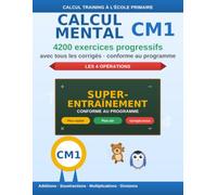 Calcul mental CM1: 4200 exercices progressifs de calcul mental avec corrigés - multiplications et divisions posées - s'entraîner à la maison - conforme au programme