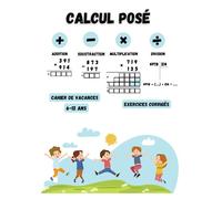 Calcul Posé : Maîtrisez l'Addition, la Soustraction, la Multiplication et la Division: Exercices Corrigés de Calcul en Colonnes pour des Vacances Productives et une Maîtrise Renforcée