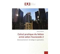 Calcul pratique du béton armé selon l'eurocode 2: Dimensionnement, ferraillage et applications