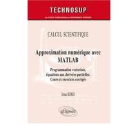 CALCUL SCIENTIFIQUE - Approximation numérique avec MATLAB - Programmation vectorisée, équations aux dérivées partielles. Cours et exercices corrigés (Niveau C) Programmation vectorisée, équations aux