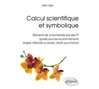 Calcul scientifique et symbolique - Éléments de cours illustrés par des TP guidés sous les environnements Maple, MATLAB ou Scilab, SAGE sous Python Guides sous environnements : MAPLE, MATLAB, SCILAB,