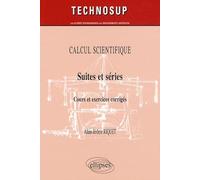 Calcul scientifique: Suites et séries, Cours et exercices corrigés