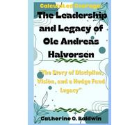 Calculated Courage: The Leadership and Legacy of Ole Andreas Halvorsen: “The Story of Discipline, Vision, and a Hedge Fund Legacy”