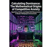 Calculating Dominance: The Mathematical Origins of Competitive Anxiety: Algorithms, Rivalry, and Digital Skill Measurement in Modern Multiplayer Environments