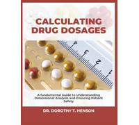 CALCULATING DRUG DOSAGES: A fundamental Guide to Understanding Dimensional Analysis and Ensuring Patient Safety