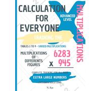 CALCULATION FOR EVERYONE - TRAINING THE MULTIPLICATIONS - TABLES FROM 1 TO 9 - VARIED MULTIPLICATIONS - MULTIPLICATIONS OF DIFFERENT FIGURES - ... NUMBERS - COMPLETE TRAINING FOR ALL AGES