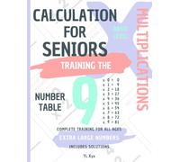 CALCULATION FOR SENIORS - TRAINING THE MULTIPLICATIONS - TABLE OF NUMBER 9 - BASIC LEVEL - INCLUDES SOLUTIONS: EXTRA LARGE NUMBERS - COMPLETE TRAINING FOR ALL AGES