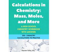 Calculations in Chemistry: Mass, Moles, and More - A High School Chemistry Workbook: 200+ Chemistry Calculations with Moles, Mass, Particles, ... Composition, Empirical and Molecular Formulas