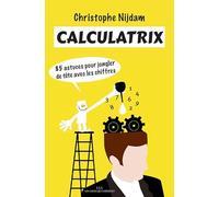 Calculatrix: 85 astuces pour jongler de tête avec les chiffres
