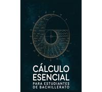 Cálculo Esencial para Estudiantes de Bachillerato: Teoría Simplificada, 30 Ejercicios con Respuestas y Preparación para el Examen