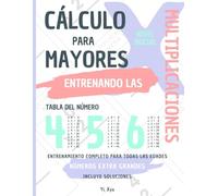 CÁLCULO PARA MAYORES - ENTRENANDO LAS MULTIPLICACIONES - TABLA DEL NÚMERO 4 - 5 - 6 - NIVEL INICIAL - INCLUYE SOLUCIONES RECORTABLES: NÚMEROS EXTRA ... ENTRENAMIENTO COMPLETO PARA TODAS LAS EDADES