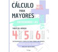 CÁLCULO PARA MAYORES - ENTRENANDO LAS SUMAS - TABLA DEL NÚMERO 4 - 5 - 6 - NIVEL INICIAL - INCLUYE SOLUCIONES RECORTABLES: NÚMEROS EXTRA GRANDES - ENTRENAMIENTO COMPLETO PARA TODAS LAS EDADES