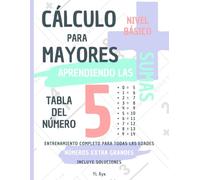 CÁLCULO PARA MAYORES - ENTRENANDO LAS SUMAS - TABLA DEL NÚMERO 5 - NIVEL BÁSICO - INCLUYE SOLUCIONES: NÚMEROS EXTRA GRANDES - ENTRENAMIENTO COMPLETO PARA TODAS LAS EDADES