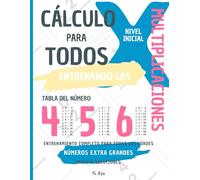 CÁLCULO PARA TODOS - ENTRENANDO LAS MULTIPLICACIONES - TABLA DEL NÚMERO 4 - 5 - 6 - NIVEL INICIAL - INCLUYE SOLUCIONES RECORTABLES: NÚMEROS EXTRA ... ENTRENAMIENTO COMPLETO PARA TODAS LAS EDADES