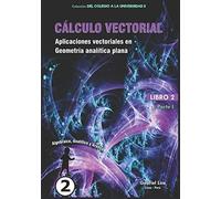 Cálculo Vectorial Libro 2- Parte I: Aplicaciones Vectoriales En Geometría Analítica Plana
