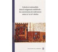 Calculs et rationalités dans la seigneurie médiévale : les conversions de redevances entre XIe et XVe siècles Actes de la table ronde - Laurent Feller - De La Sorbonne Editions - broché - Etude