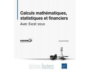 Calculs mathématiques statistiques et financiers avec Excel 2010 - Claude Duigou - Eni Editions - broché - Etude