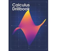 Calculus Drillbook: Calculus for AP, A-Level, College & University | 1,152 Problems from Limits to Integration | 18 Topics with Worked Examples and Answer Key