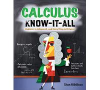 Calculus Know-It-All: Beginner To Advanced, And Everything In Between