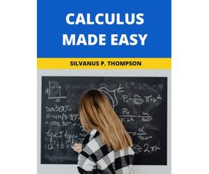 Calculus Made Easy: 2022 New Edition
