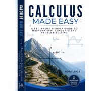 Calculus Made Easy: A Beginner-Friendly Guide to Mathematical Concepts and Problem Solving