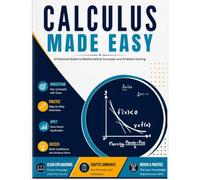 Calculus Made Easy: A Practical Guide to Mathematical Concepts and Problem Solving