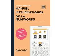 CALCUSO Manuel mathématiques de la NumWorks - 164 Pages au Format 17x24 - Guide Rapide avec exemples Pratiques et Exercices