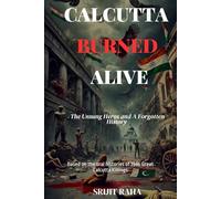 Calcutta Burned Alive: The Unsung Heroes And A Forgotten History