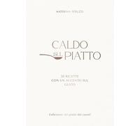 CALDO SUL PIATTO: 33 ricette con un accento sul gusto : piatti caldi per la cucina di casa , comfort food , ricerca dei sapori e idee per cucinare ogni giorno