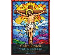 Calea crucii. Vitralii pe teme biblice. Carte de meditat si colorat pentru toate varstele - Rachel Roy, Editie in limba romana