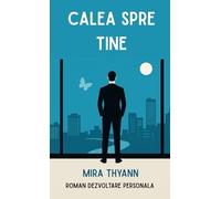 CALEA SPRE TINE - Roman dezvoltare personala: O poveste de transformare interioară, autocunoaștere, sens al vieții & vindecare emoțională - ediție română - Cărți în limba romana