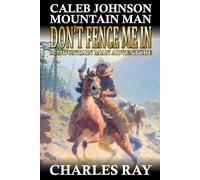 Caleb Johnson Mountain Man: Don't Fence Me In: A Mountain Man Adventure